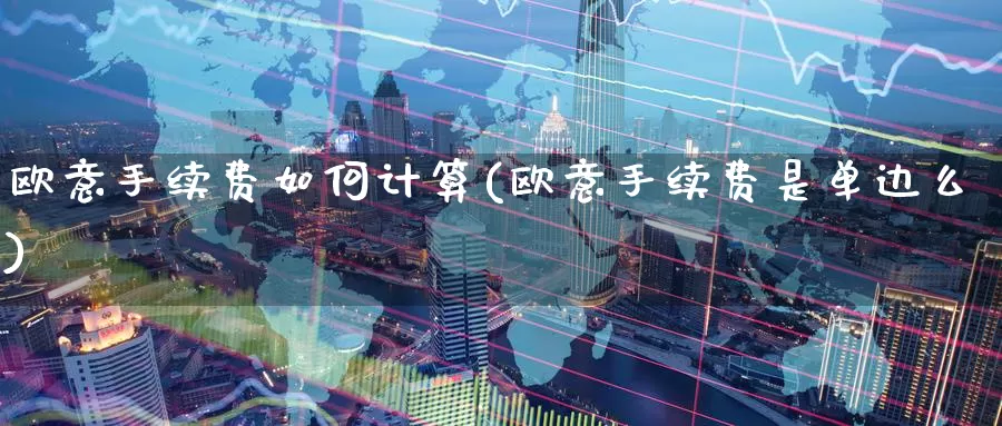 欧意手续费如何计算(欧意手续费是单边么)_https://www.baokan.net_币圈行情_第1张