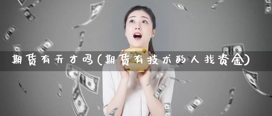 期货有天才吗(期货有技术的人找资金)_https://www.baokan.net_恒生指数_第1张
