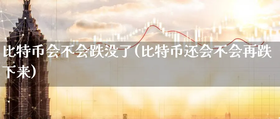 比特币会不会跌没了(比特币还会不会再跌下来)_https://www.baokan.net_期货交易_第1张