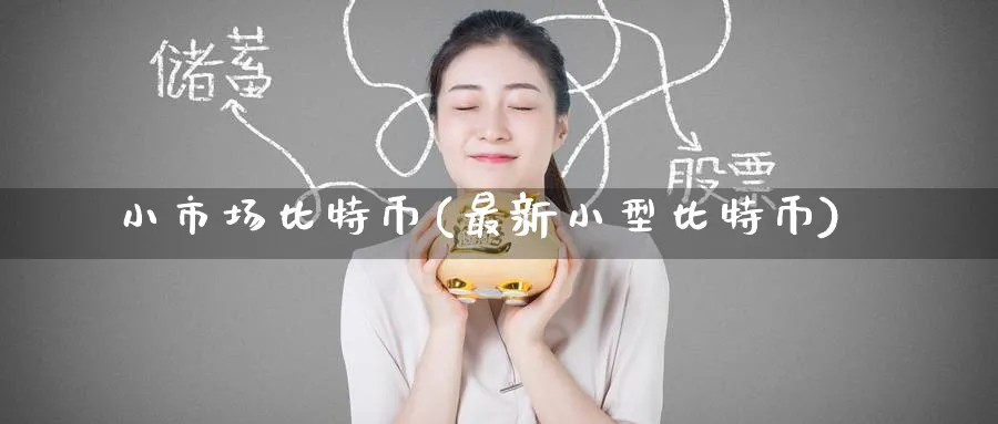 小市场比特币(最新小型比特币)_https://www.baokan.net_币圈行情_第1张