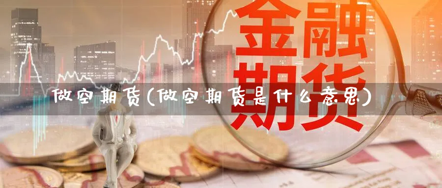 做空期货(做空期货是什么意思)_https://www.baokan.net_期货行情_第1张