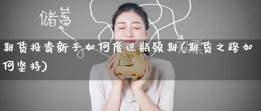 期货投资新手如何度过瓶颈期(期货之路如何坚持)_https://www.baokan.net_期货入门_第1张