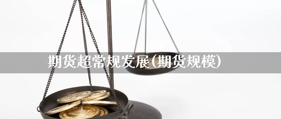 期货超常规发展(期货规模)_https://www.baokan.net_期货交易_第1张
