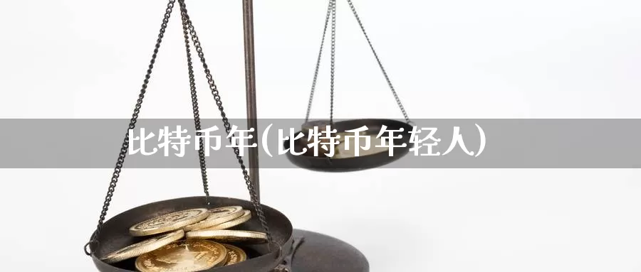 比特币年(比特币年轻人)_https://www.baokan.net_币圈行情_第1张
