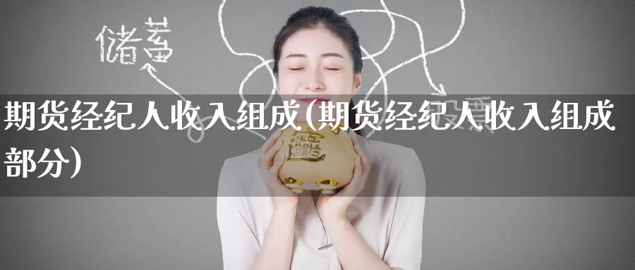 期货经纪人收入组成(期货经纪人收入组成部分)_https://www.baokan.net_期货入门_第1张