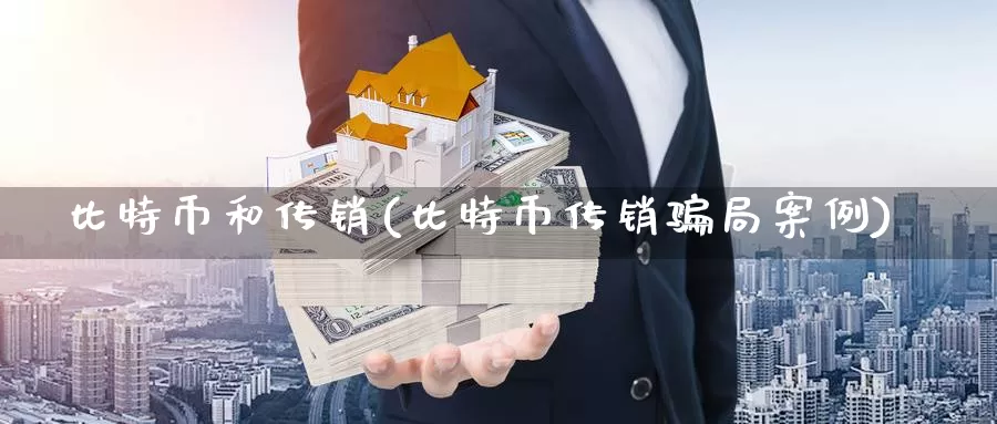 比特币和传销(比特币传销骗局案例)_https://www.baokan.net_币圈行情_第1张