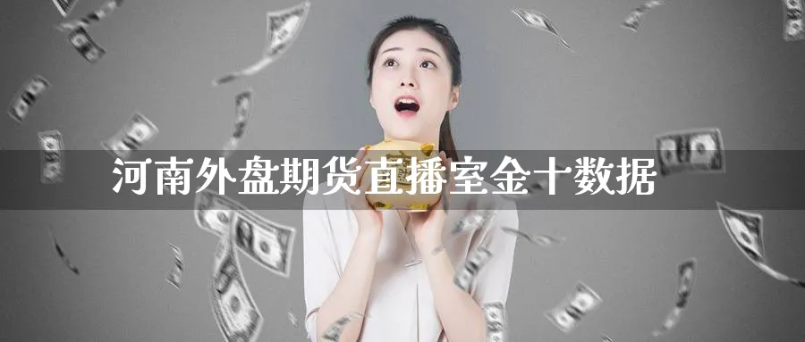 河南外盘期货直播室金十数据_https://www.baokan.net_期货开户_第1张
