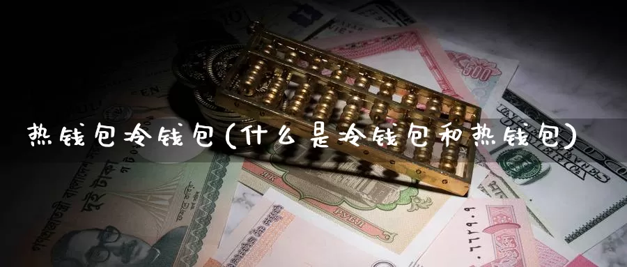 热钱包冷钱包(什么是冷钱包和热钱包)_https://www.baokan.net_币圈行情_第1张