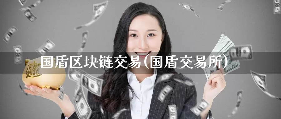 国盾区块链交易(国盾交易所)_https://www.baokan.net_币圈行情_第1张