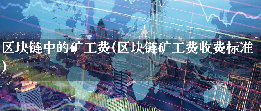区块链中的矿工费(区块链矿工费收费标准)_https://www.baokan.net_币圈行情_第1张