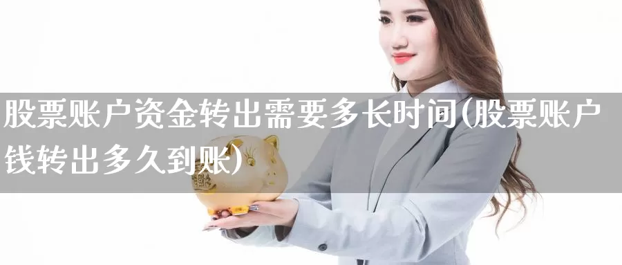 股票账户资金转出需要多长时间(股票账户钱转出多久到账)_https://www.baokan.net_黄金期货_第1张