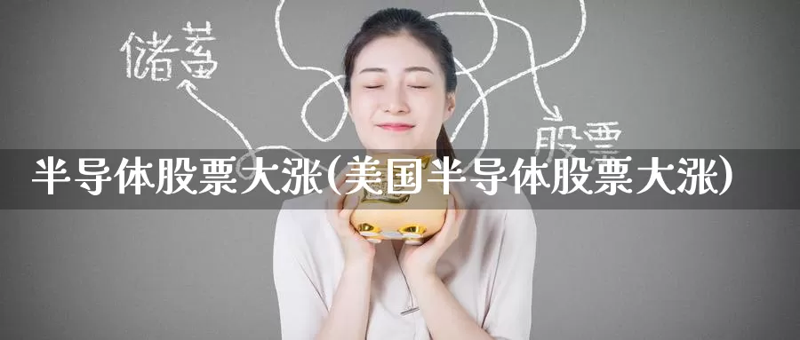 半导体股票大涨(美国半导体股票大涨)_纳指期货_第1张_宝勘金融网 半导体股票大涨(美国半导体股票大涨)_https://www.baokan.net_纳指期货_第1张