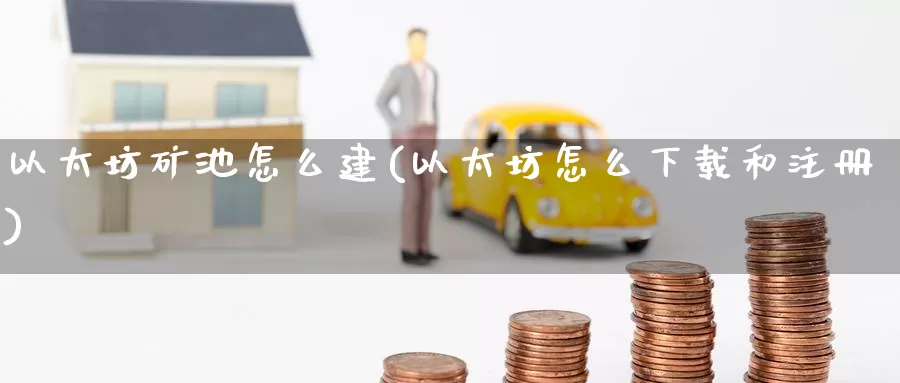 以太坊矿池怎么建(以太坊怎么下载和注册)_https://www.baokan.net_币圈行情_第1张