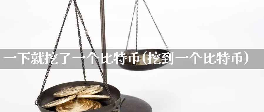 一下就挖了一个比特币(挖到一个比特币)_https://www.baokan.net_币圈行情_第1张