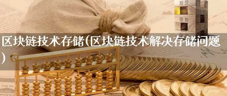 区块链技术存储(区块链技术解决存储问题)_https://www.baokan.net_币圈行情_第1张