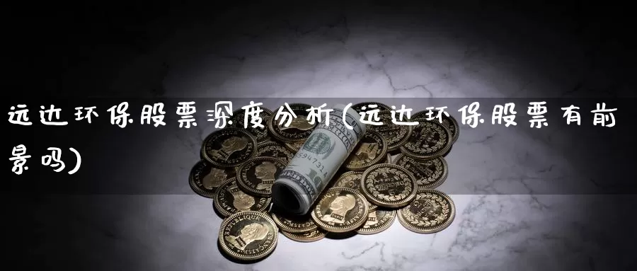 远达环保股票深度分析(远达环保股票有前景吗)_https://www.baokan.net_黄金期货_第1张