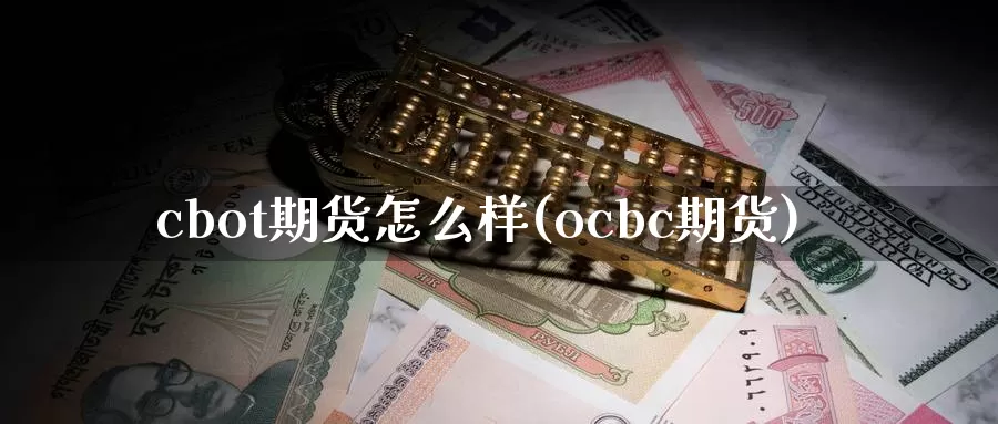 cbot期货怎么样(ocbc期货)_纳指期货_第1张_宝勘金融网 cbot期货怎么样(ocbc期货)_https://www.baokan.net_纳指期货_第1张