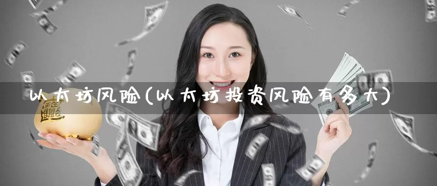 以太坊风险(以太坊投资风险有多大)_https://www.baokan.net_币圈行情_第1张