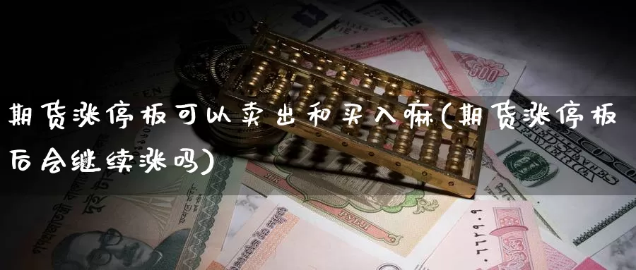 期货涨停板可以卖出和买入嘛(期货涨停板后会继续涨吗)_期货入门_第1张_宝勘金融网 期货涨停板可以卖出和买入嘛(期货涨停板后会继续涨吗)_https://www.baokan.net_期货入门_第1张