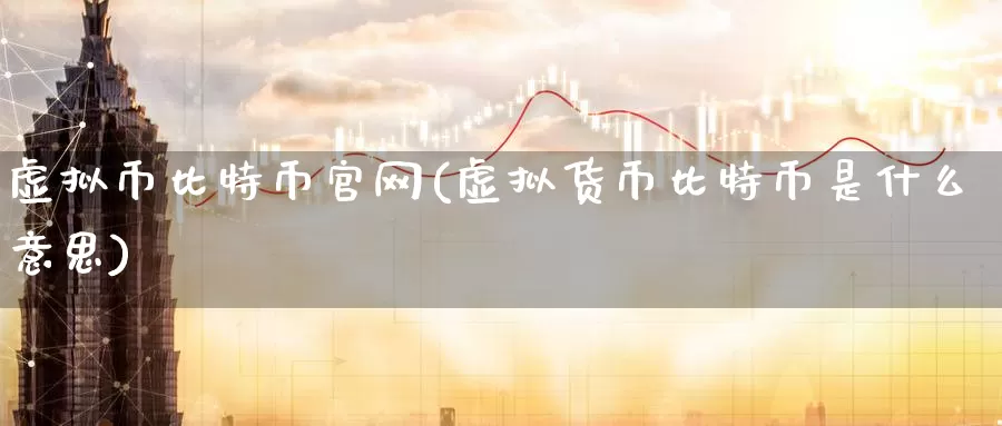 虚拟币比特币官网(虚拟货币比特币是什么意思)_https://www.baokan.net_币圈行情_第1张