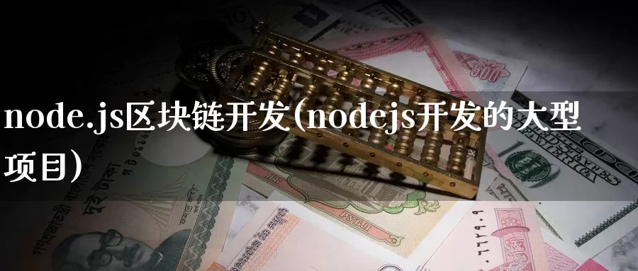 node.js区块链开发(nodejs开发的大型项目)_https://www.baokan.net_币圈行情_第1张