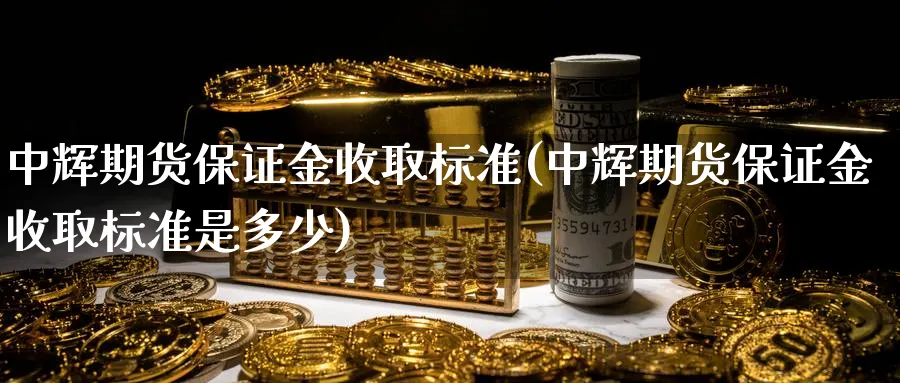 期货保证金收取标准(期货保证金收取标准是多少)_https://www.baokan.net_期货平台_第1张