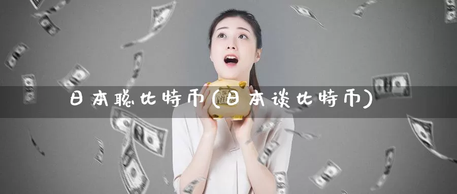 日本聪比特币(日本谈比特币)_https://www.baokan.net_币圈行情_第1张