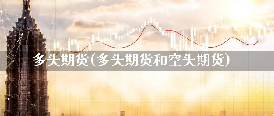 多头期货(多头期货和空头期货)_https://www.baokan.net_恒生指数_第1张