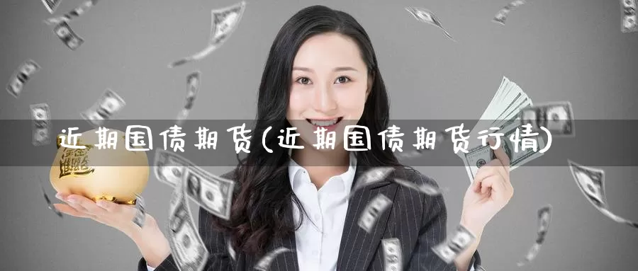 近期国债期货(近期国债期货行情)_https://www.baokan.net_期货分析_第1张
