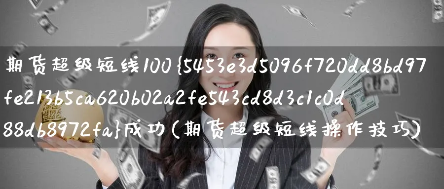 期货超级短线100%成功(期货超级短线操作技巧)_https://www.baokan.net_股指期货_第1张