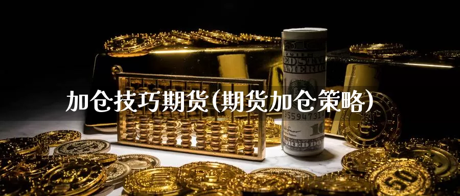 加仓技巧期货(期货加仓策略)_期货培训_第1张_宝勘金融网 加仓技巧期货(期货加仓策略)_https://www.baokan.net_期货培训_第1张