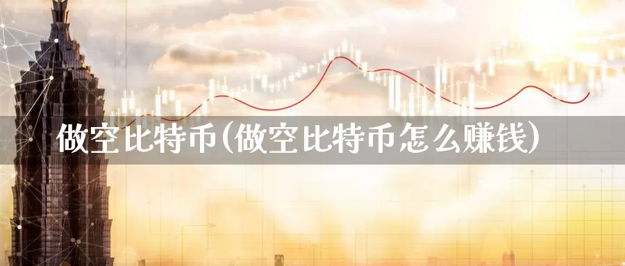 做空比特币(做空比特币怎么赚钱)_https://www.baokan.net_币圈行情_第1张
