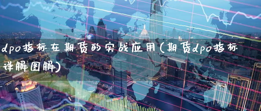 dpo指标在期货的实战应用(期货dpo指标详解图解)_https://www.baokan.net_期货平台_第1张