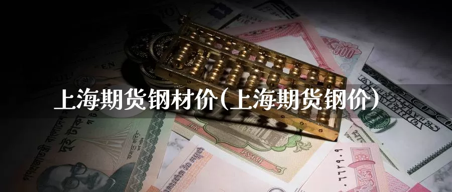 上海期货钢材价(上海期货钢价)_期货百科_第1张_宝勘金融网 上海期货钢材价(上海期货钢价)_https://www.baokan.net_期货百科_第1张