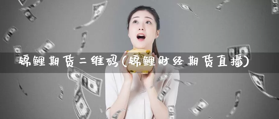 锦鲤期货二维码(锦鲤财经期货直播)_https://www.baokan.net_币圈行情_第1张