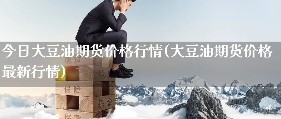 今日大豆油期货价格行情(大豆油期货价格最新行情)_https://www.baokan.net_期货品种_第1张