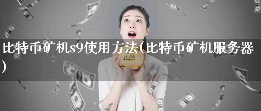 比特币矿机s9使用方法(比特币矿机服务器)_https://www.baokan.net_币圈行情_第1张