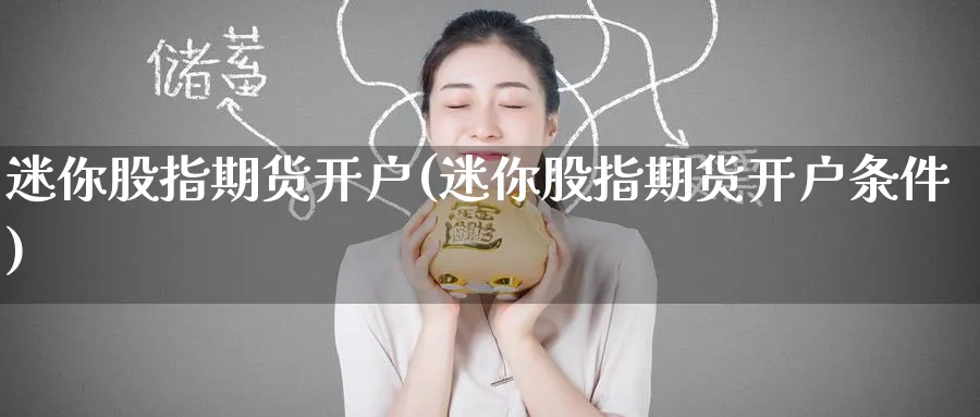 迷你股指期货开户(迷你股指期货开户条件)_https://www.baokan.net_恒指期货_第1张