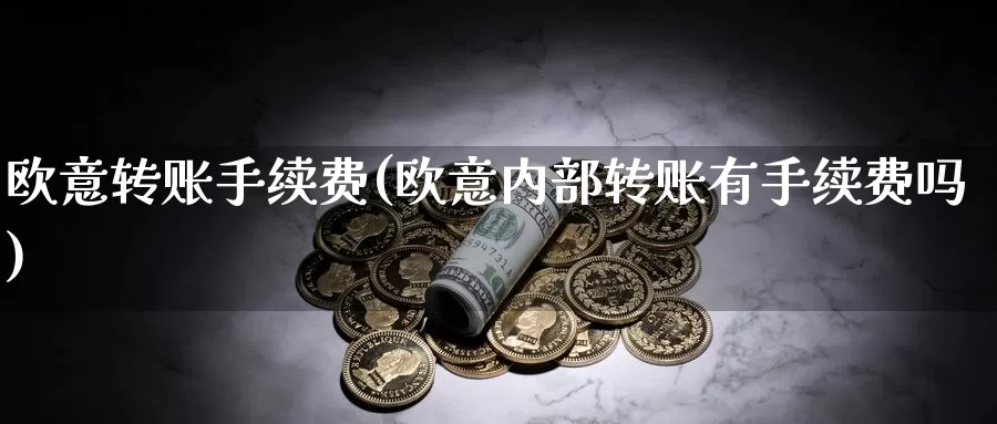 欧意转账手续费(欧意内部转账有手续费吗)_https://www.baokan.net_币圈行情_第1张