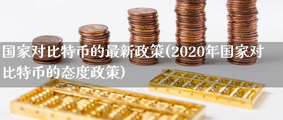 国家对比特币的最新政策(2020年国家对比特币的态度政策)_https://www.baokan.net_期货百科_第1张