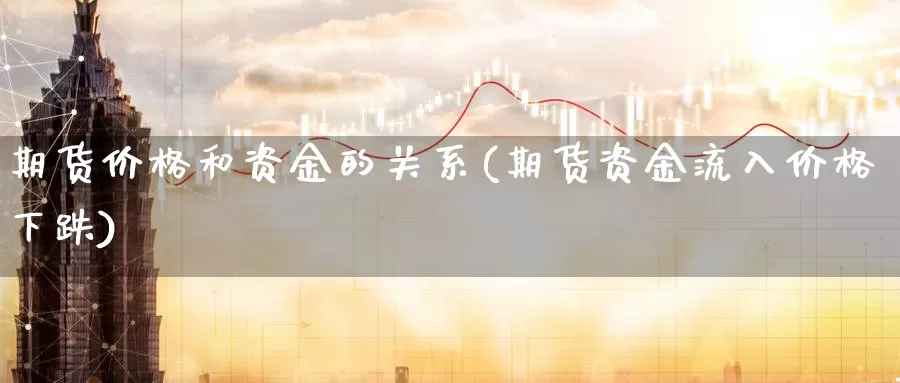 期货价格和资金的关系(期货资金流入价格下跌)_https://www.baokan.net_股指期货_第1张