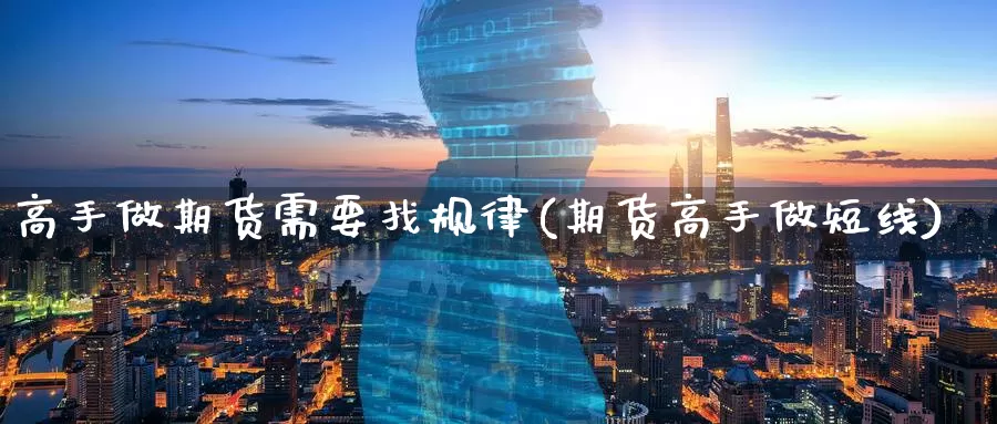 高手做期货需要找规律(期货高手做短线)_期货入门_第1张_宝勘金融网 高手做期货需要找规律(期货高手做短线)_https://www.baokan.net_期货入门_第1张