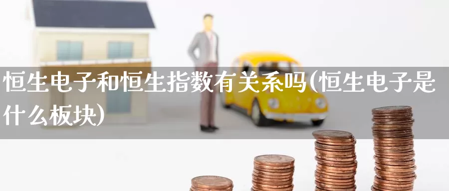 恒生电子和恒生指数有关系吗(恒生电子是什么板块)_https://www.baokan.net_纳指期货_第1张