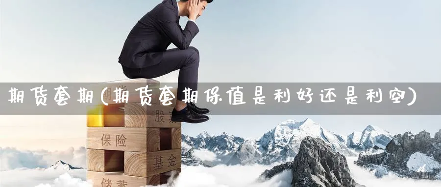 期货套期(期货套期保值是利好还是利空)_https://www.baokan.net_股指期货_第1张