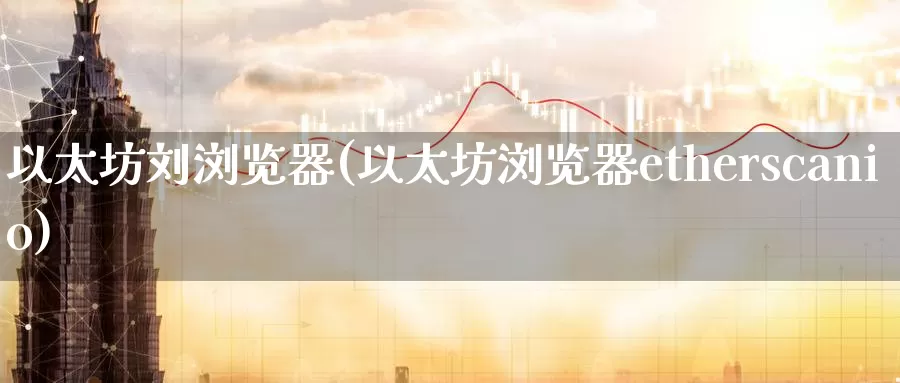 以太坊刘浏览器(以太坊浏览器etherscanio)_https://www.baokan.net_币圈行情_第1张
