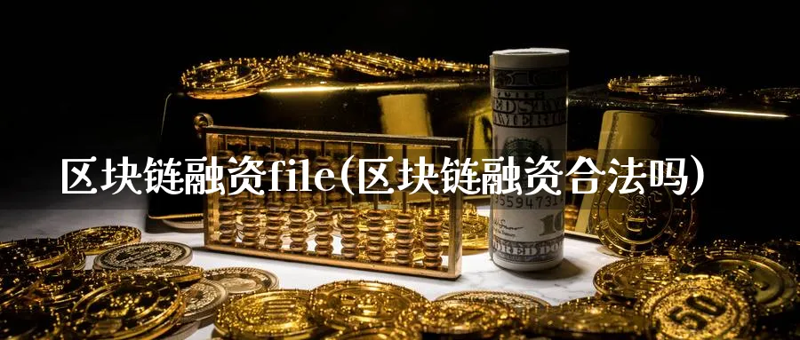 区块链融资file(区块链融资合法吗)_https://www.baokan.net_币圈行情_第1张