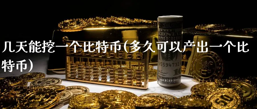 几天能挖一个比特币(多久可以产出一个比特币)_https://www.baokan.net_币圈行情_第1张