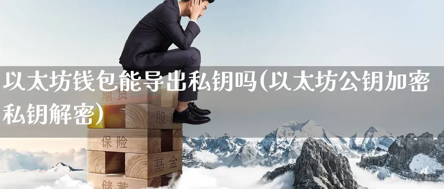 以太坊钱包能导出私钥吗(以太坊公钥加密私钥解密)_https://www.baokan.net_币圈行情_第1张