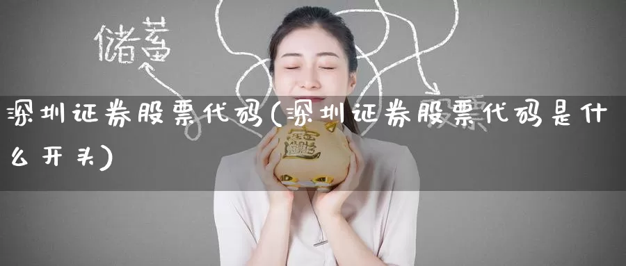 深圳证券股票代码(深圳证券股票代码是什么开头)_https://www.baokan.net_内盘期货_第1张