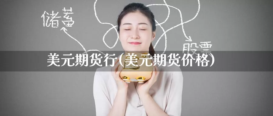 美元期货行(美元期货价格)_期货开户_第1张_宝勘金融网 美元期货行(美元期货价格)_https://www.baokan.net_期货开户_第1张